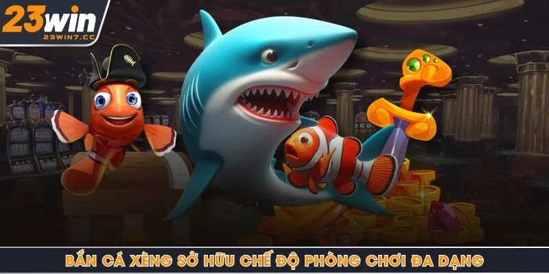 Bắn cá xèng sở hữu chế độ phòng chơi đa dạng