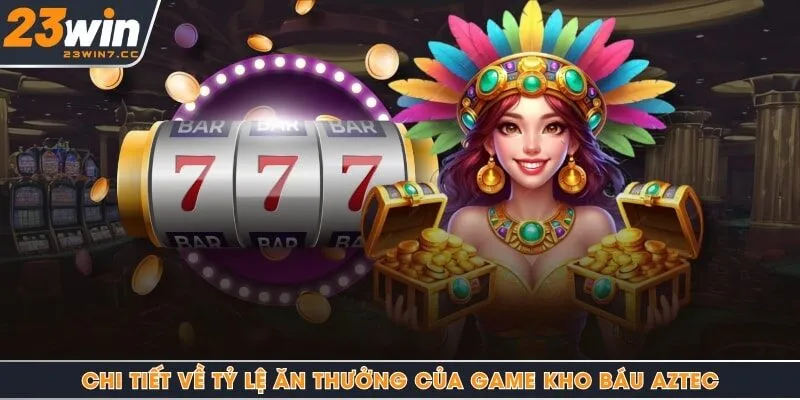 Chi tiết về tỷ lệ ăn thưởng của game kho báu Aztec