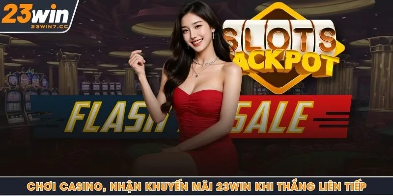Chơi casino, nhận khuyến mãi 23Win khi thắng liên tiếp
