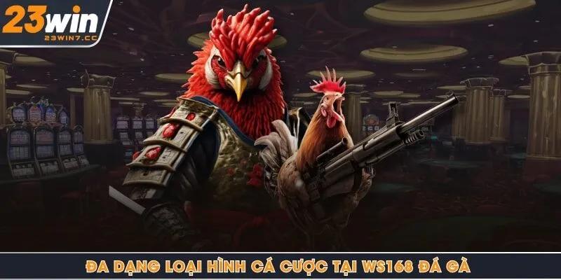 Đa dạng loại hình cá cược tại Ws168 đá gà