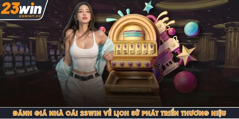Đánh giá nhà cái 23Win về lịch sử phát triển thương hiệu