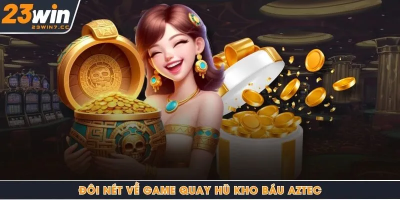 Đôi nét về game quay hũ kho báu Aztec