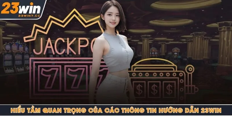 Hiểu tầm quan trọng của các thông tin hướng dẫn 23Win
