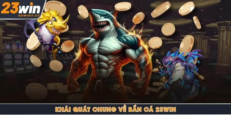 Khái quát chung về bắn cá 23Win