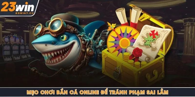 Mẹo chơi bắn cá online để tránh phạm sai lầm