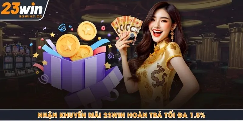 Nhận khuyến mãi 23Win hoàn trả tối đa 1.5%