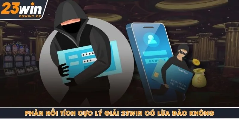 Phản hồi tích cực lý giải 23Win có lừa đảo không