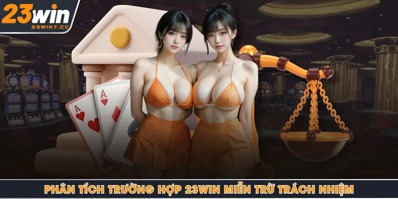 Phân tích trường hợp 23Win miễn trừ trách nhiệm