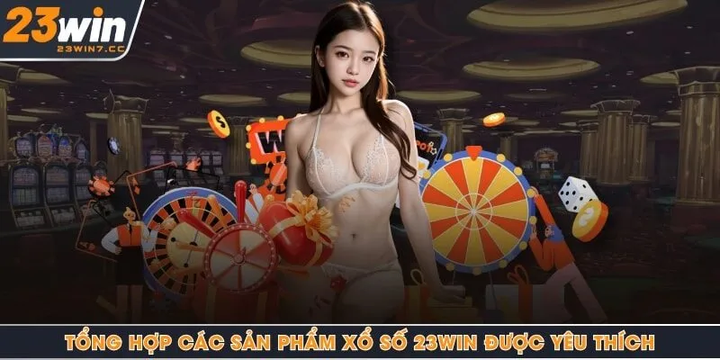Tổng hợp các sản phẩm xổ số 23Win được yêu thích