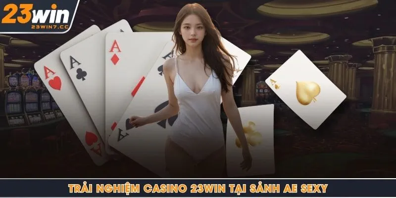 Trải nghiệm casino 23Win tại sảnh AE Sexy