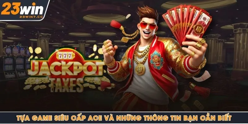 Tựa game Siêu Cấp Ace và những thông tin bạn cần biết