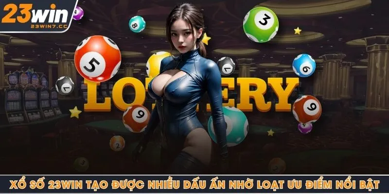 Xổ số 23Win tạo được nhiều dấu ấn nhờ loạt ưu điểm nổi bật