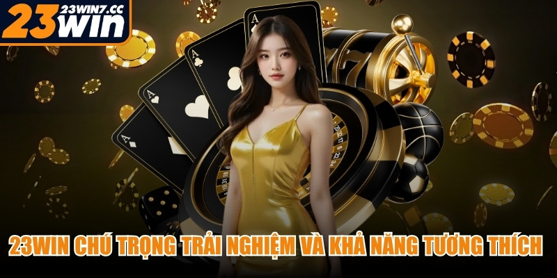 23WIN chú trọng trải nghiệm và khả năng tương thích nhiều thiết bị