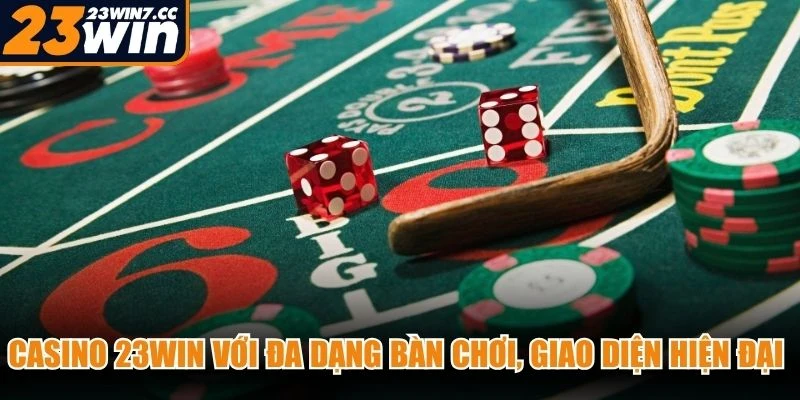 Casino 23WIN với đa dạng bàn chơi, giao diện hiện đại và các thông tin chính xác