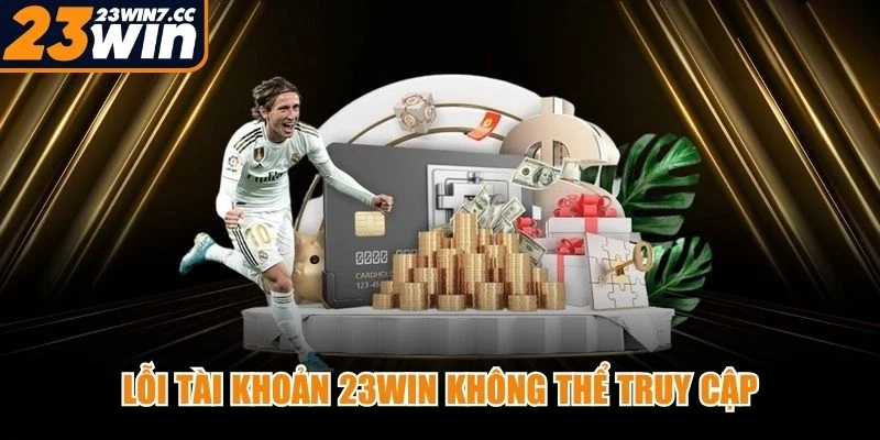 Lỗi tài khoản 23WIN không thể truy cập