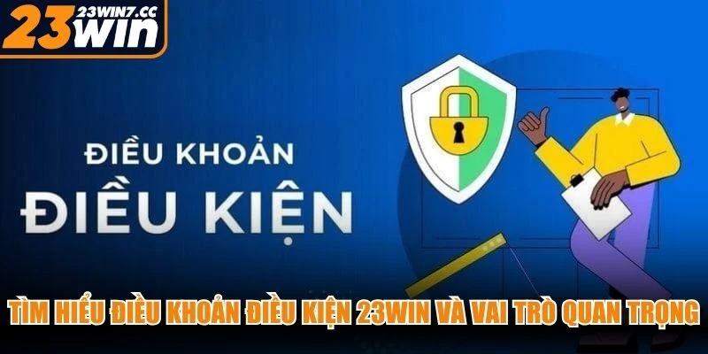 Tìm hiểu điều khoản điều kiện 23WIN và vai trò quan trọng