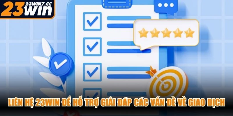 Liên hệ 23WIN để hỗ trợ giải đáp các vấn đề về giao dịch