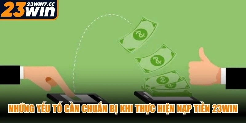 Những yếu tố cần chuẩn bị khi thực hiện nạp tiền 23WIN