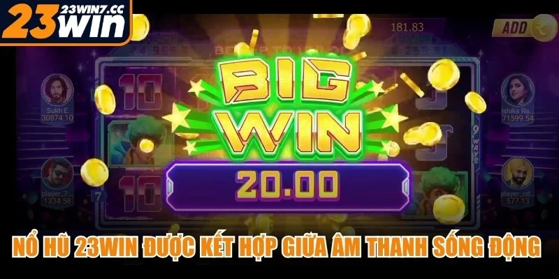 Nổ hũ 23WIN được kết hợp giữa âm thanh sống động và hình ảnh bắt mắt