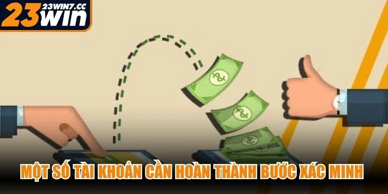 Một số tài khoản cần hoàn thành bước xác minh trước khi thực hiện rút tiền